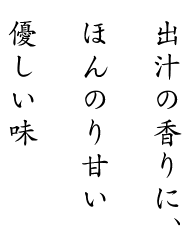出汁の香りに、ほんのり甘い優しい味